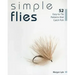 Simple Flies: 52 Easy-To-Tie Patterns That Catch Fish