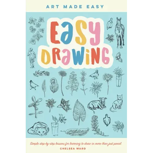 Easy Drawing: Simple Step-By-Step Lessons for Learning to Draw in More Than Just Pencil
