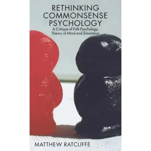 Rethinking Commonsense Psychology: A Critique of Folk Psychology, Theory of Mind and Simulation