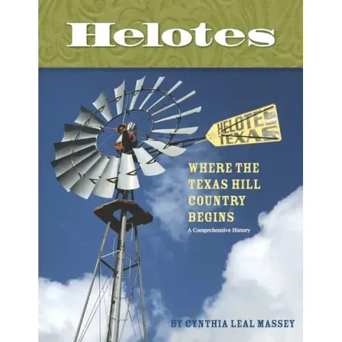 Helotes, Where the Texas Hill Country Begins: A Comprehensive History