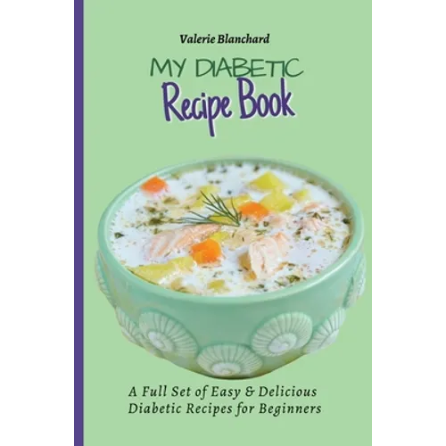 My Diabetic Recipe Book: A Full Set of Easy & Delicious Diabetic-Friendly Recipes for Beginners