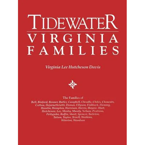 Tidewater Virginia Families. the Families of Bell, Binford, Bonner, Butler, Campbell, Cheadle, Chiles, Clements, Cotton, Dejarnette(att), Dumas, Ellys