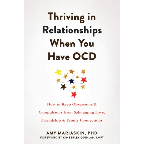 Thriving in Relationships When You Have Ocd: How to Keep Obsessions and Compulsions from Sabotaging Love, Friendship, and Family Connections