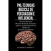 PNL Técnicas básicas de persuasión e influencia: Técnicas básicas de PNL para influenciar, manipular y lograr un control emocional con métodos de pers