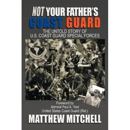 Not Your Father's Coast Guard: The Untold Story of U.S. Coast Guard Special Forces