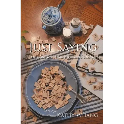 Just Saying: Tiny Stories, Thoughts, and Musings