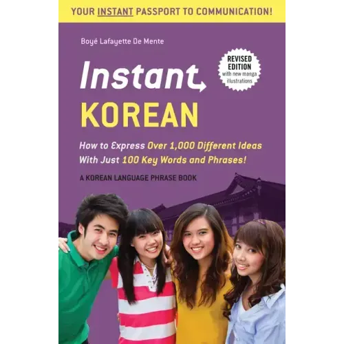 Instant Korean: How to Express Over 1,000 Different Ideas with Just 100 Key Words and Phrases! (a Korean Language Phrasebook & Dictionary)