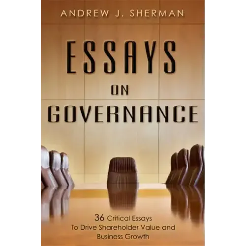 Essays on Governance: 36 Critical Essays to Drive Shareholder Value and Business Growth
