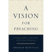 A Vision for Preaching: Understanding the Heart of Pastoral Ministry