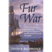 Fur War: The Political, Economic, Cultural and Ecological Impacts of the Western Fur Trade 1765-1840