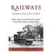 Railways: Their Life and Times: Facts, Figures and Curiosities about Trains from Steam to High Speed