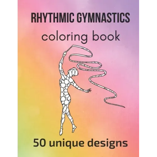 Rhythmic Gymnastics Coloring Book: 50 unique designs - teen and adult coloring pages with rhythmic gymnasts' silhouettes, mandala flowers, patterns...