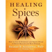 Healing Spices: How to Use 50 Everyday and Exotic Spices to Boost Health and Beat Disease