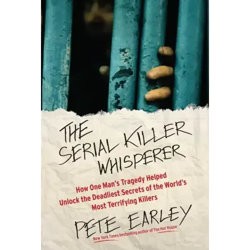 The Serial Killer Whisperer: How One Man's Tragedy Helped Unlock the Deadliest Secrets of the World's Most Terrifying Killers