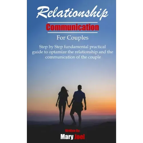Relationship Communication for Couples: step by step fundamental practical guide to optimize the relationship and the communication of couple