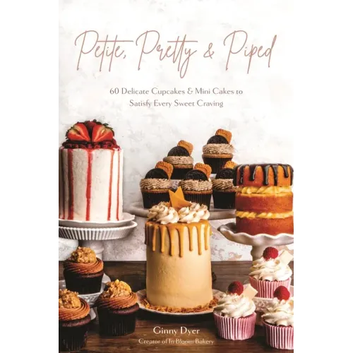 Petite, Pretty & Piped: 60 Delicate Cupcakes and Mini Cakes to Satisfy Every Sweet Craving