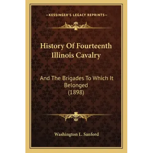 History Of Fourteenth Illinois Cavalry: And The Brigades To Which It Belonged (1898)