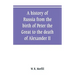 A history of Russia from the birth of Peter the Great to the death of Alexander II