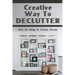 Creative Way To Declutter: How To Keep A Clean House: Organizing Your House