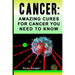 Cancer: Amazing Cures for Cancer You Need to Know