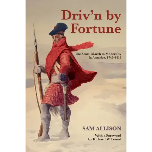 Driv'n by Fortune: The Scots' March to Modernity in America, 1745-1812