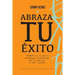 Abraza tu éxito: TRIUNFA, en lo que te propongas aprendiendo de los que ya lo han logrado.