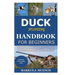 Duck Hunting Handbook for Beginners: Detailed Guide on How to Effectively Hunt Ducks&Get theBest Catches Plus Shots&Secrets;Mistakes to Avoid&the Tool