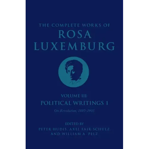 The Complete Works of Rosa Luxemburg Volume III: Political Writings 1. on Revolution: 1897-1905