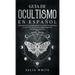 Guía de Ocultismo en Español: Cómo Entender los Misterios del Ocultismo y Transformar tu Vida