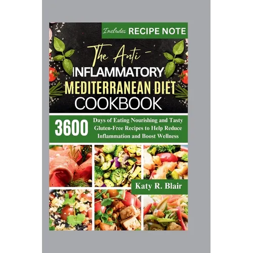 The Anti-Inflammatory Mediterranean Diet Cookbook: 3600 Days of Eating Nourishing and Tasty Gluten-Free Recipes to Help Reduce Inflammation and Boost