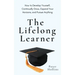 The Lifelong Learner: How to Develop Yourself, Continually Grow, Expand Your Horizons, and Pursue Anything