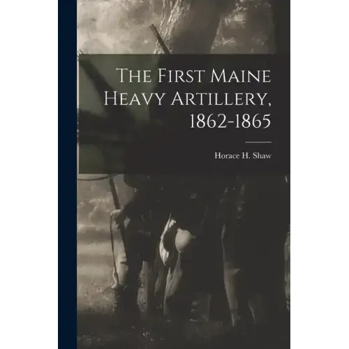 The First Maine Heavy Artillery, 1862-1865