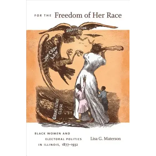 For the Freedom of Her Race: Black Women and Electoral Politics in Illinois, 1877-1932