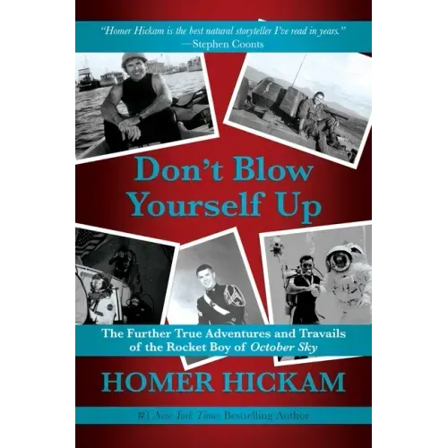 Don't Blow Yourself Up: The Further True Adventures and Travails of the Rocket Boy of October Sky