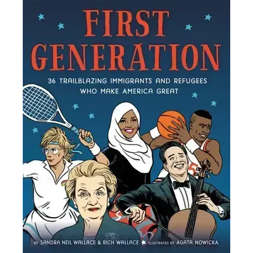 First Generation: 36 Trailblazing Immigrants and Refugees Who Make America Great