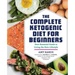 The Complete Ketogenic Diet for Beginners: Your Essential Guide to Living the Keto Lifestyle