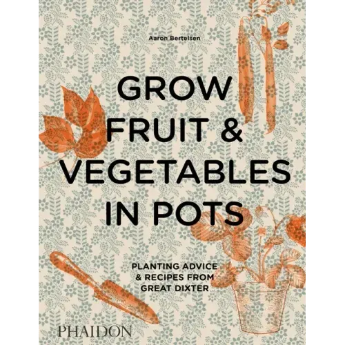 Grow Fruit & Vegetables in Pots: Planting Advice & Recipes from Great Dixter