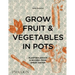 Grow Fruit & Vegetables in Pots: Planting Advice & Recipes from Great Dixter