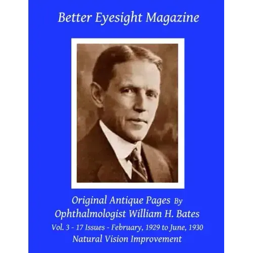 Better Eyesight Magazine - Original Antique Pages By Ophthalmologist William H. Bates - Vol. 3 - 17 Issues - February, 1929 to June, 1930: with; The C