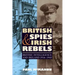 British Spies and Irish Rebels: British Intelligence and Ireland, 1916-1945