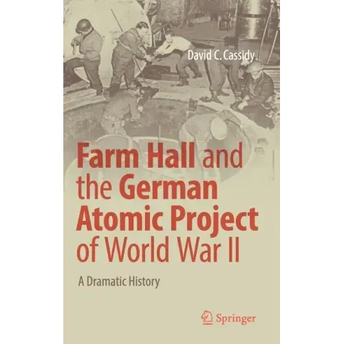 Farm Hall and the German Atomic Project of World War II: A Dramatic History