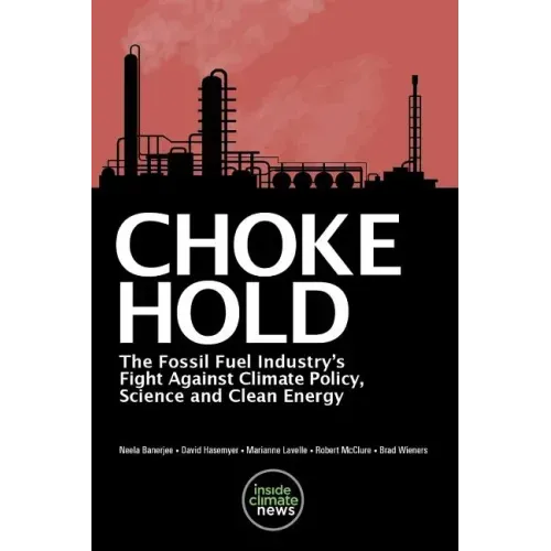 Choke Hold: The Fossil Fuel Industry's Fight Against Climate Policy, Science and Clean Energy