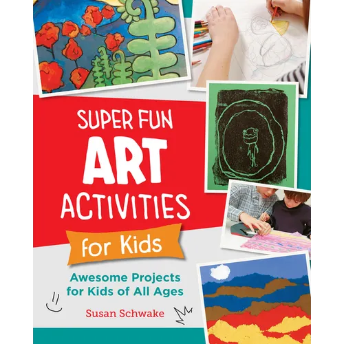 Super Fun Art Activities for Kids: Awesome Projects for Kids of All Ages