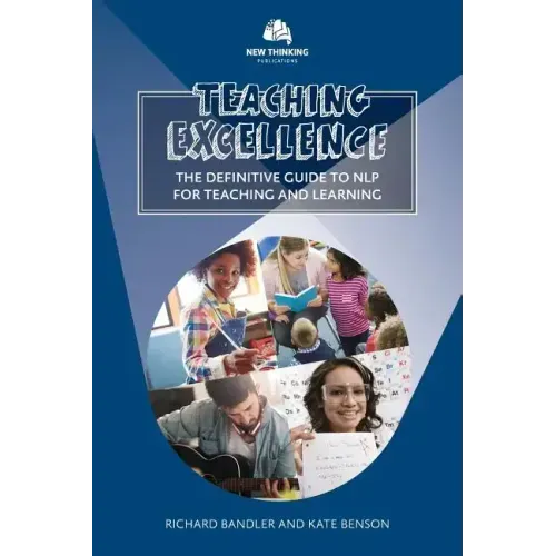 Teaching Excellence: The Definitive Guide to NLP for Teaching and Learning