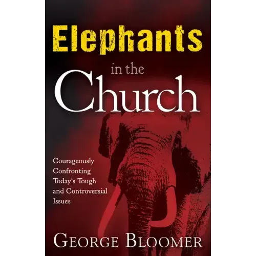 Elephants in the Church: Courageously Confronting Today's Tough and Controversial Issues
