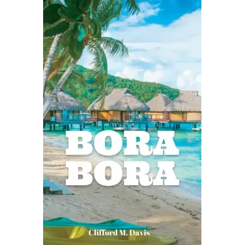 Bora Bora: The Ultimate Travel Guide To The Most Beautiful Island On Earth
