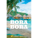Bora Bora: The Ultimate Travel Guide To The Most Beautiful Island On Earth