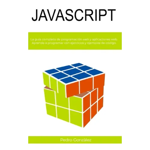 JavaScript: La guía completa de programación web y aplicaciones web. Aprenda a programar con ejercicios y ejemplos de código.