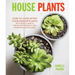 House Plants: How to Look After Your Indoor Plants: With Helpful Advice, Step-By-Step Projects, and Inventive Planting Ideas