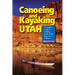 Canoeing & Kayaking Utah: A Complete Guide to Paddling Utah's Lakes, Reservoirs & Rivers